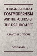 Cover: The Frankfurt School, Postmodernism and the Politics of the Pseudo-Left. A Marxist Critique. - Mehring Books