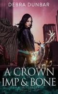 Cover: A Crown of Imp and Bone - Debra Dunbar LLC