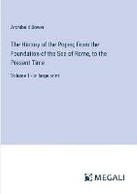 Enlarge image Cover: The History of the Popes; From the Foundation of the See of Rome, to the Present Time - Megali Verlag