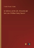 Cover: An Address on the Life, Character and Services of William Henry Seward - Outlook Verlag