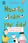 Cover: How to train your dad. Eltern erziehen leicht gemacht - Arena