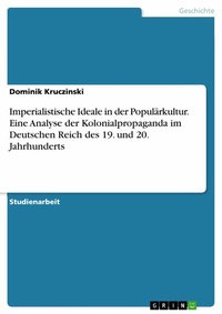 Abbildung von: Imperialistische Ideale in der Populärkultur. Eine Analyse der Kolonialpropaganda im Deutschen Reich des 19. und 20. Jahrhunderts - GRIN Verlag