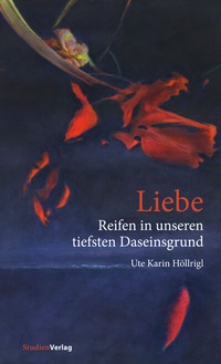 Abbildung von: Liebe - Reifen in unseren tiefsten Daseinsgrund - Studien Verlag