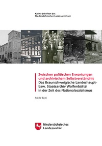 Abbildung von: Zwischen politischen Erwartungen und archivischem Selbstverständnis Das Braunschweigische Landeshaupt- bzw. Staatsarchiv Wolfenbüttel in der Zeit des Nationalsozialismus - Niedersächsisches Landesarchiv
