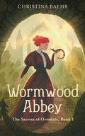 Cover: Wormwood Abbey (The Secrets of Ormdale, #1) - Christina Baehr