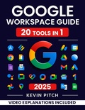Cover: Google Workspace Guide: Unlock Every Google App - Elevate Efficiency with Exclusive Tips, Time-Savers & Step-by-Step Screenshots for Quick Mastery - Kevin Pitch