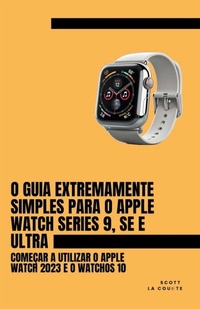 Abbildung von: O Guia Extremamente Simples Para O Apple Watch Series 9, Se E Ultra - SD Editions