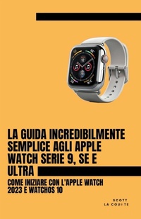 Abbildung von: La Guida Incredibilmente Semplice Agli Apple Watch Serie 9, Se E Ultra - SD Editions