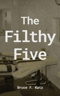 Cover: The Filthy Five - Bruce F Katz, Author
