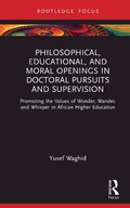 Cover: Philosophical, Educational, and Moral Openings in Doctoral Pursuits and Supervision - Routledge