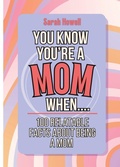 Cover: You Know You're a Mom When... 100 Relatable Facts About Being a Mom - IngramSpark