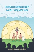 Cover: Chikasha Chahta Okla'at Wihat Tano_wattook (the Migration Story of the Chickasaw and Choctaw People) - White Dog Press