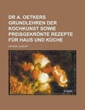 Cover: Dr A. Oetkers Grundlehren Der Kochkunst Sowie Preisgekronte Rezepte Fur Haus Und Kuche - Rarebooksclub.com