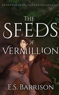 Cover: The Seeds of Vermillion (The Life & Death Cycle, #4) - E.S. Barrison