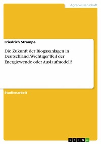 Abbildung von: Die Zukunft der Biogasanlagen in Deutschland. Wichtiger Teil der Energiewende oder Auslaufmodell? - GRIN Verlag
