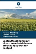 Cover: Saatguttrocknung mit einem solarbetriebenen Trocknungsgeraet fuer Saatgut - Verlag Unser Wissen