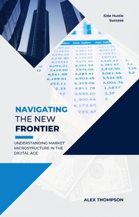 Enlarge image Cover: Navigating the New Frontier: Understanding Market Microstructure in the Digital Age - Side Hustle Success
