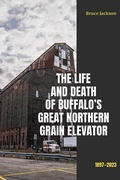 Cover: The Life and Death of Buffalo's Great Northern Grain Elevator - State University of New York Press
