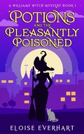 Cover: Potions and the Pleasantly Poisoned (A Williams Witch Mystery, #1) - Eloise Everhart