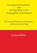 Cover: Soziologie und Geschichte oder der lange Weg von der Vergangenheit in die Zukunft - Buchschmiede von Dataform Media GmbH
