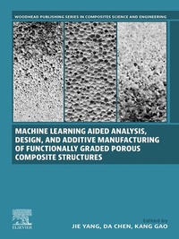 Enlarge image Cover: Machine Learning Aided Analysis, Design, and Additive Manufacturing of Functionally Graded Porous Composite Structures - Woodhead Publishing