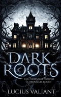 Cover: Dark Roots (Thornhill Vampire Chronicles, #1) - Lucius Valiant