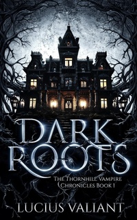 Enlarge image Cover: Dark Roots (Thornhill Vampire Chronicles, #1) - Lucius Valiant
