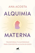 Cover: Alquimia materna: Transforma tu maternidad para convertir la culpa en gozo / Maternal Alchemy: Transforming Motherhood From Guilt Into Enjoyment - Vergara