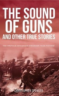 Abbildung von: The Sound of Guns and Other True Stories - Christopher Spencer