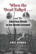 Cover: When the Dead Talked...and the Smartest Minds in the World Listened - Story Merchant
