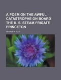 Cover: A Poem on the Awful Catastrophe on Board the U. S. Steam Frigate Princeton - Rarebooksclub.com