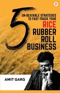 Cover: 5 Un-Beatable Strategies to Fast-Track Your Rice Rubber Roll Business (And Quadruple Your Customer Base) - Gullybaba Publishing House Pvt Ltd