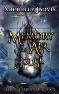 Cover: A Memory of Air House (The Elementalists, #3) - Michelle Jarvis