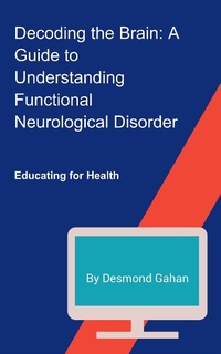 Enlarge image Cover: Decoding the Brain: A Guide to Understanding Functional Neurological Disorder - Sepharial