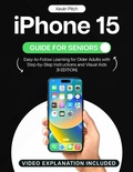 Cover: iPhone 15 Guide for Seniors: Easy-to-Follow Learning for Older Adults with Step-by-Step Instructions and Visual Aids [II EDITION] - Kevin Pitch
