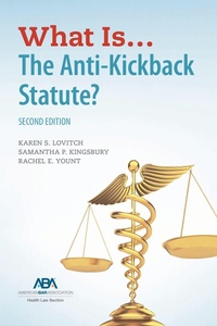 Abbildung von: What Is...The Anti-Kickback Statute? Second Edition - American Bar Association
