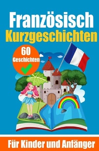 Abbildung von: 60 Kurzgeschichten auf Französisch | Ein zweisprachiges Buch auf Deutsch und Französisch | Ein Buch zum Erlernen der Französischen Sprache für Kinder und Anfänger - epubli