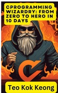 Cover: C Programming Wizardry: From Zero to Hero in 10 Days (Programming Prodigy: From Novice to Virtuoso in 10 Days) - kok keong teo