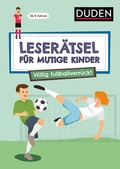 Cover: Leser&auml;tsel f&uuml;r mutige Kinder - V&ouml;llig fu&szlig;ballverr&uuml;ckt - ab 7 Jahren - Duden