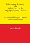 Cover: Soziologie und Geschichte oder der lange Weg von der Vergangenheit in die Zukunft - Buchschmiede von Dataform Media GmbH