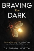 Cover: Braving The Dark: Surviving foster care. True stories of hope and resilience in the midst of trauma - Brenda Morton