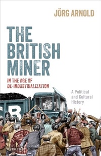 Abbildung von: The British Miner in the Age of De-Industrialization - OUP eBook