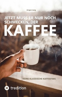 Abbildung von: Jetzt muss er nur noch schmecken, der Kaffee - tredition