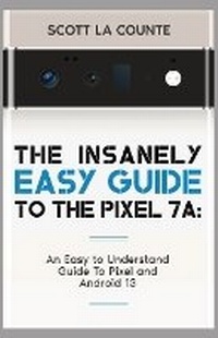 Abbildung von: The Insanely Easy Guide to Pixel 7a - IngramSpark