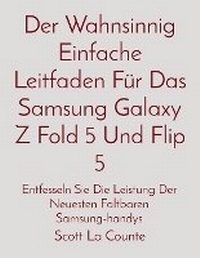 Abbildung von: Der Wahnsinnig Einfache Leitfaden Fuer Das Samsung Galaxy Z Fold 5 Und Flip 5 - IngramSpark