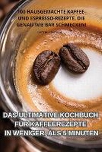 Abbildung von: Das Ultimative Kochbuch Fuer Kaffeerezepte in Weniger ALS 5 Minuten - VIKTORIA THOMAS