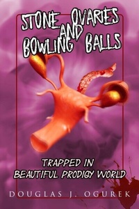 Abbildung von: Stone Ovaries and Bowling Balls Trapped in Beautiful Prodigy World - Distributed By Ingram Spark