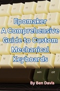 Cover: Epomaker A Comprehensive Guide to Custom Mechanical Keyboards - Ben Davis