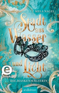 Abbildung von: Stadt aus Wasser und Licht - Die Maskenmagierin (Stadt aus Wasser und Licht 1) - arsEdition