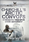 Cover: Churchill's Arctic Convoys - Pen & Sword Maritime